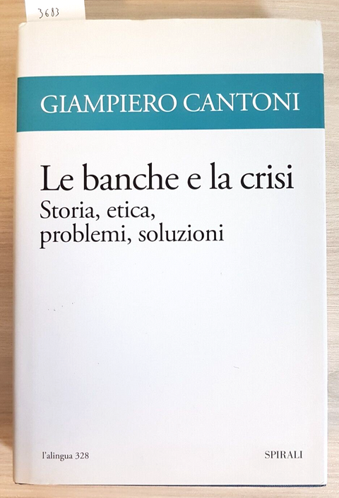 LE BANCHE E LA CRISI storia etica problemi - Giampiero Cantoni 2009 Spirali