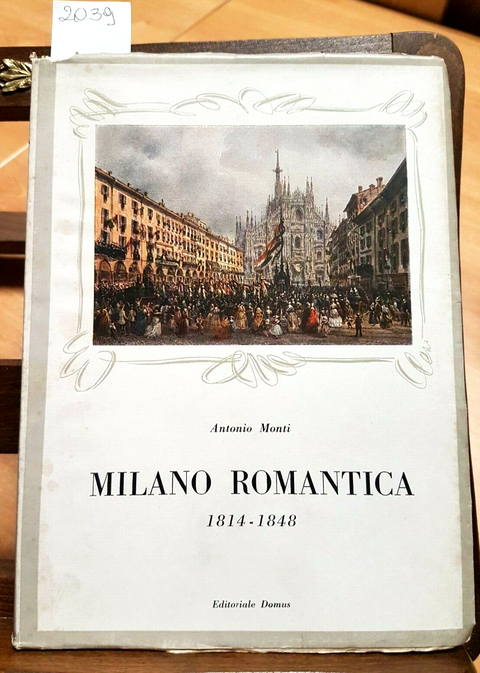 MILANO ROMANTICA 1814-1848 - ANTONIO MONTI 1946 EDITORIALE DOMUS 1 ED. (20