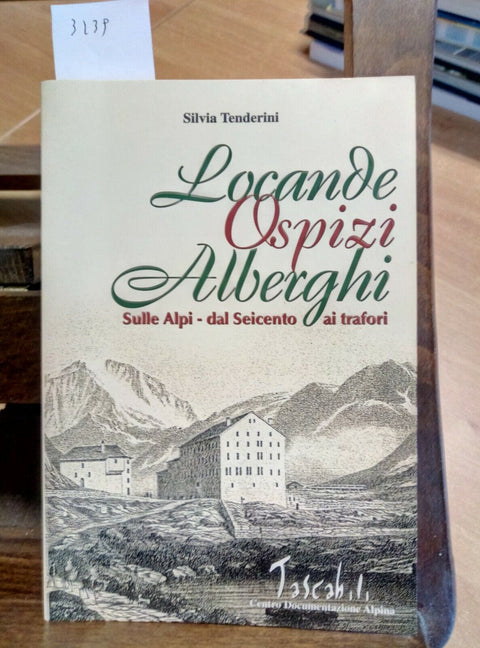 LOCANDE OSPIZI ALBERGHI SULLE ALPI DAL SEICENTO AI TRAFORI 2001 TENDERINI (