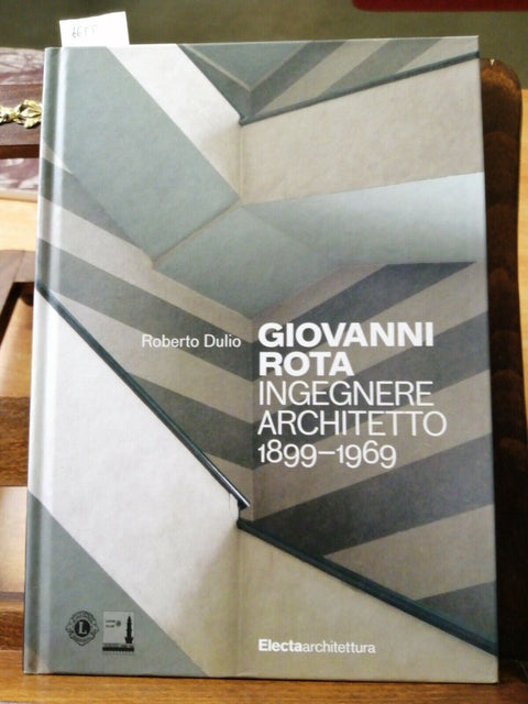 GIOVANNI ROTA INGEGNERE E ARCHITETTO 1899-1969 - ROBERTO DULIO - ELECTA - (
