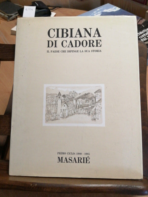 CIBIANA DI CADORE IL PAESE CHE DIPINGE LA SUA STORIA 1980-1985 MASARIE' (6