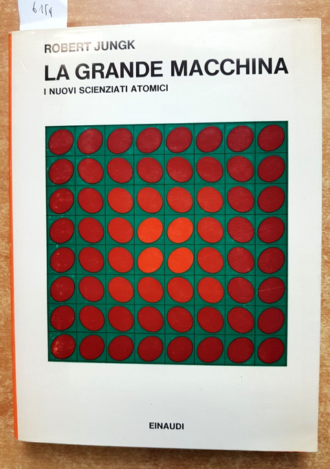 Robert Jungk - LA GRANDE MACCHINA I nuovi scienziati atomici 1968 Einaudi (