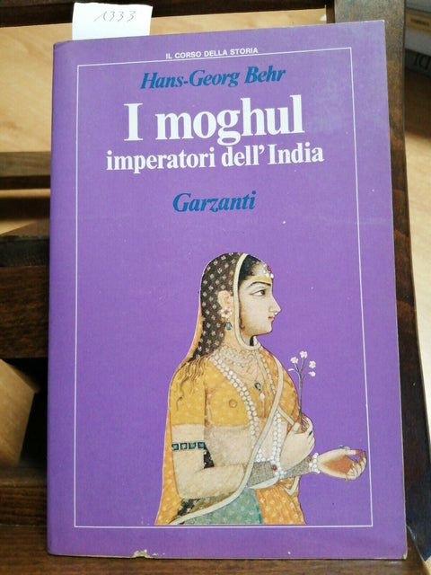 I MOGHUL IMPERATORI DELL'INDIA - HANS-GEORG BEHR 1989 GARZANTI (1333)