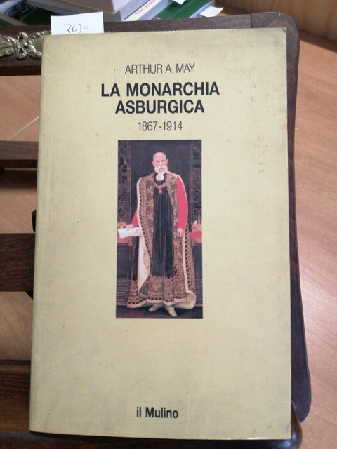 LA MONARCHIA ASBURGICA 1867-1914 - ARTHUR A MAY - IL MULINO 1992 - (3630