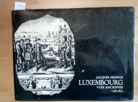 JACQUES MERSCH LUXEMBOURG - VUES ANCIENNES 1598/1825 - PAUL BRUCK 1977 - (2