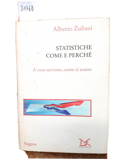 Statistiche come e perch. A cosa servono, come si usano ALBERTO ZULIANI (2