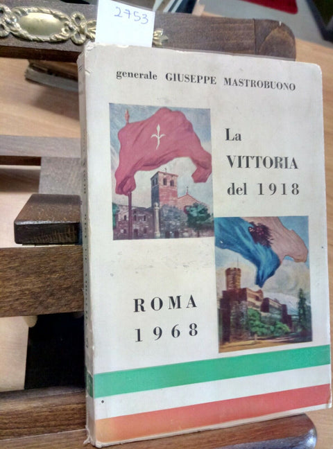 GENERALE GIUSEPPE MASTROBUONO - LA VITTORIA DEL 1918 - ROMA 1968 - 1 ED. (