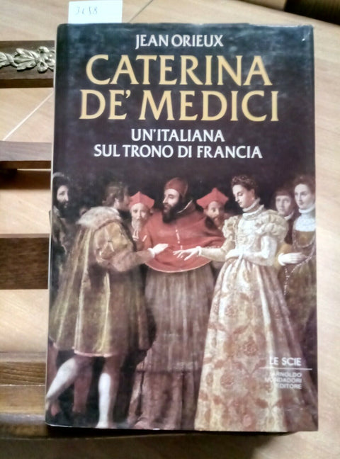 CATERINA DE MEDICI ITALIANA SU TRONO DI FRANCIA 1987 ORIEUX SCIE MONDADORI(