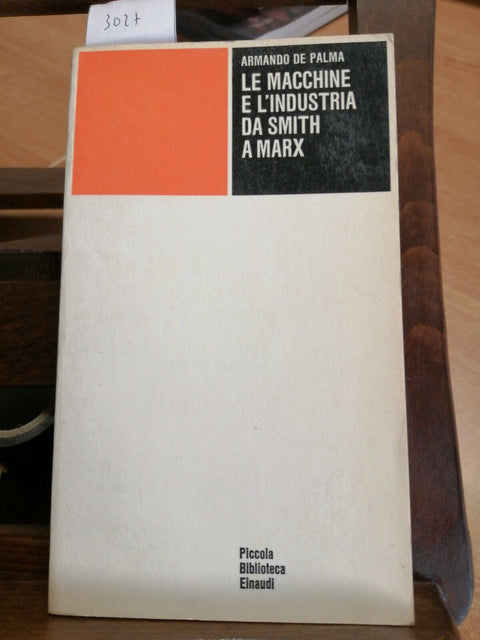 ARMANDO DE PALMA - LE MACCHINE E L'INDUSTRIA DA SMITH A MARX 1971 EINAUDI