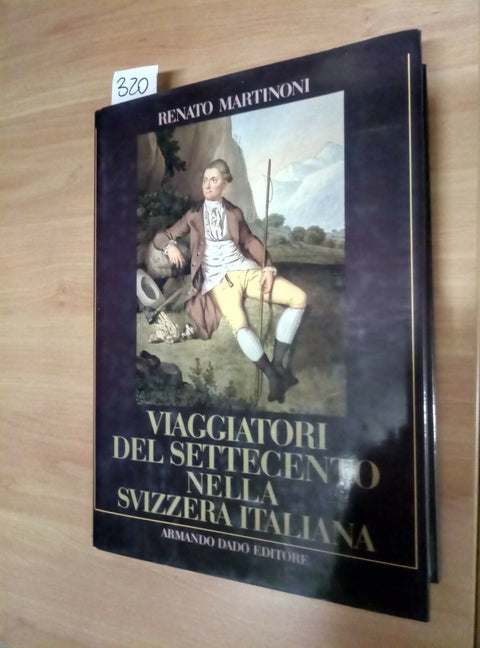 VIAGGIATORI DEL SETTECENTO NELLA SVIZZERA ITALIANA MARTINONI 1989 DADO' - 320