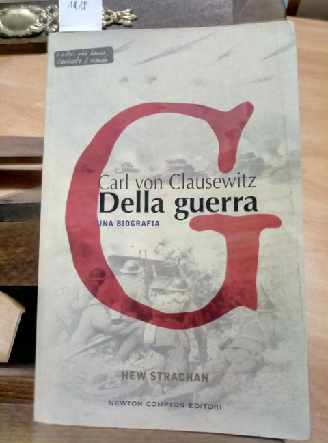 CARL VON CLAUSEWITZ - DELLA GUERRA - UNA BIOGRAFIA - 2007 NEWTON COMPTON (1