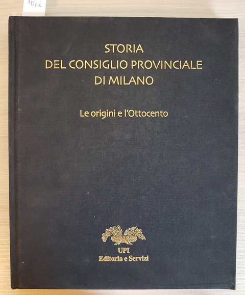 STORIA DEL CONSIGLIO PROVINCIALE DI MILANO le origini e l'Ottocento2011 UPI7527