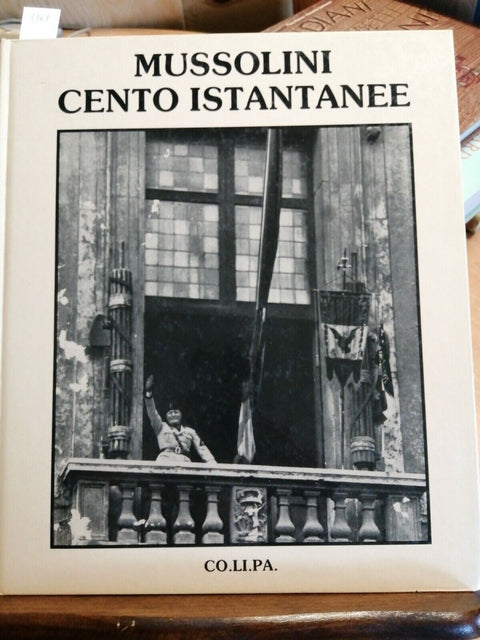 MUSSOLINI - CENTO ISTANTANEE - 1984 - CO.LI.PA. (5369) FASCISMO DUCE