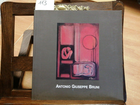 ANTONIO GIUSEPPE BRUNI - CATALOGO D'ARTE A COLORI - MA.RO - 2002 - VOGHERA