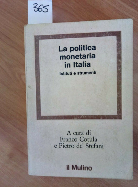 LA POLITICA MONETARIA IN ITALIA ISTITUTI E STRUMENTI 1979 COTULA DE STEFANI 365