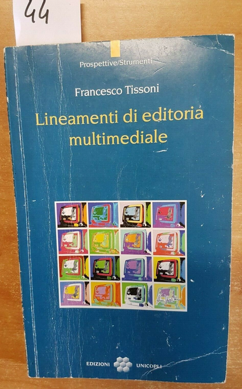 FRANCESCO TISSONI - LINEAMENTI DI EDITORIA MULTIMEDIALE - 2010 UNICOPLI (44