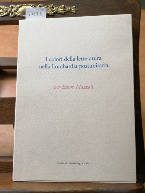 I COLORI DELLA LETTERATURA NELLA LOMBARDIA POSTUNITARIA 1999 Ettore Mazzali5378D