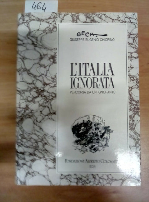 L'ITALIA IGNORATA PERCORSA DA UN IGNORANTE - CHIORINO - 1991 - COLONNETTI