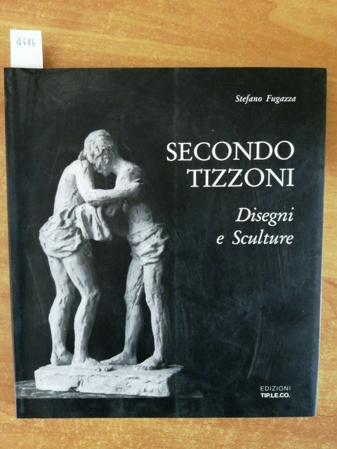 STEFANO FUGAZZA - SECONDO TIZZONI - DISEGNI E SCULTURE - 2000 TIP.LE.CO. (4