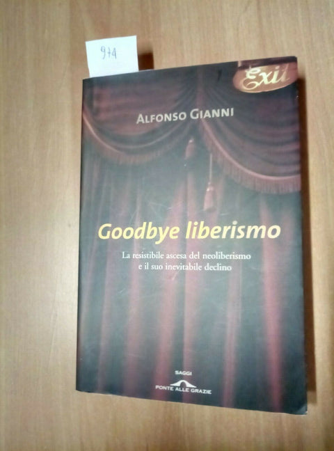GOODBYE LIBERISMO - LA RESISTIBILE ASCESA DEL NEOLIBERISMO E SUO DECLINO - 974