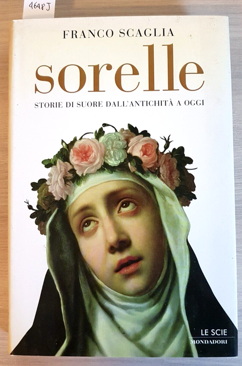 SORELLE Storie Di Suore Dall'antichit A Oggi - Scaglia - 2002 Mondadori (