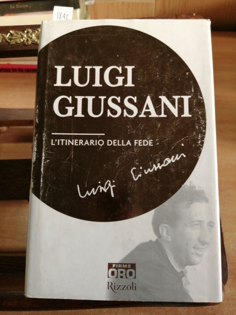 L'ITINERARIO DELLA FEDE - GIUSSANI LUIGI - RIZZOLI - 2007 - FIRME ORO - (5