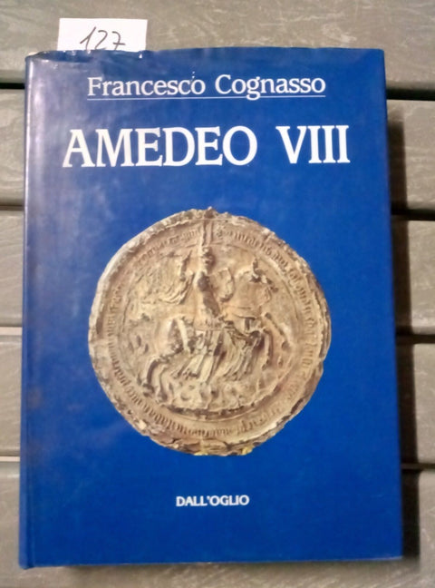 AMEDEO VIII - COGNASSO - DALL'OGLIO - 1991 - 1 EDIZIONE - RARISSIMO!!! - 127 -