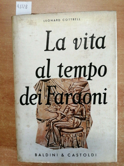 LA VITA AL TEMPO DEI FARAONI - LEONARD COTTRELL - 1958 BALDINI &CASTOLDI