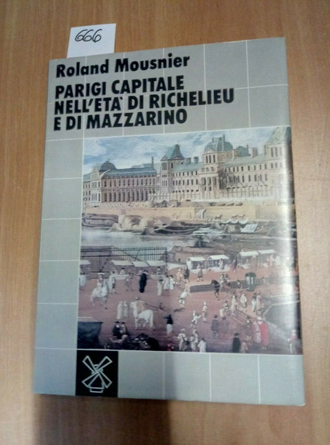 PARIGI CAPITALE NELL'ETA' DI RICHELIEU E MAZZARINO MOUSNIER 1983 IL MULINO - 6