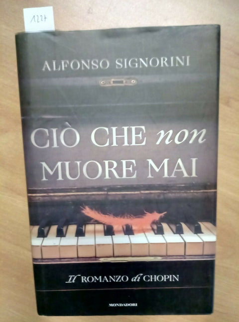 CIO' CHE NON MUORE MAI - IL ROMANZO DI CHOPIN 2017 ALFONSO SIGNORINI 1 ED./122