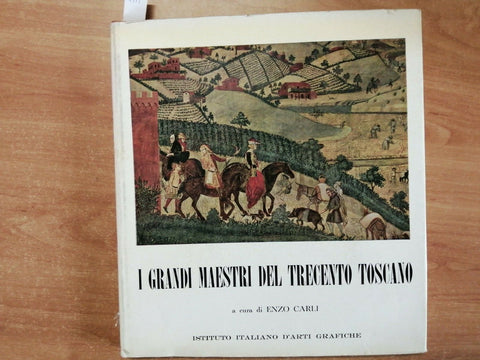 ENZO CARLI - I GRANDI MAESTRI DEL TRECENTO TOSCANO 1958 IST. ARTI GRAFICHE(